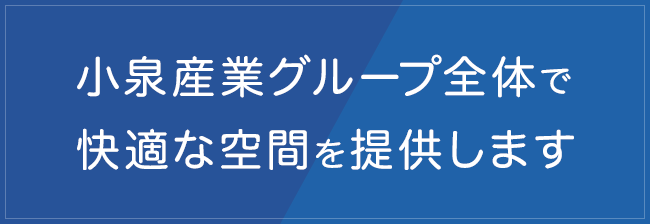 小泉産業グループ全体で快適な空間を提供します